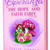 Esperanza The Hope And Faith Fairy 3Dbook Cover of Esperanza the Hope and Faith Fairy, a hope and faith fairy adventure ebook featuring a magical fairy spreading light and hope across Fairyland.